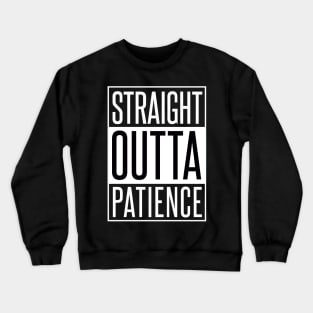 STRAIGHT OUTTA PATIENCE Crewneck Sweatshirt